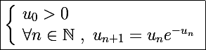 \Large\boxed{\left\lbrace\begin{array}l u_0>0 \\ \forall n\in\mathbb N~,~u_{n+1}=u_ne^{-u_n}\end{array}}
